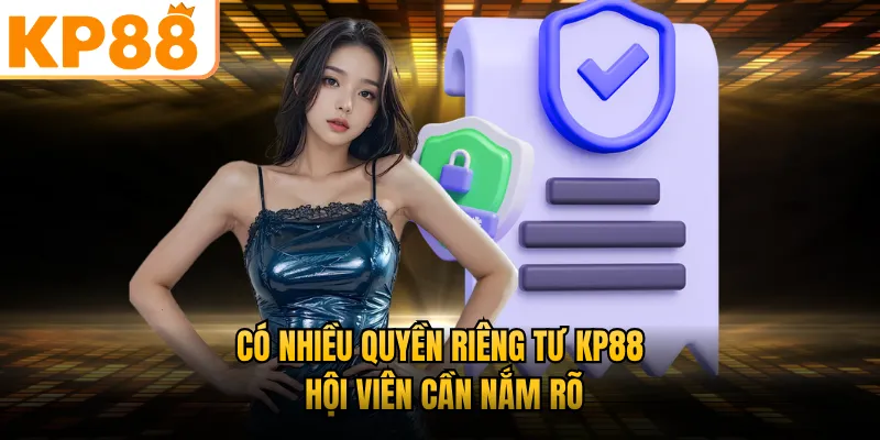 Có nhiều quyền riêng tư KP88 hội viên cần nắm rõ