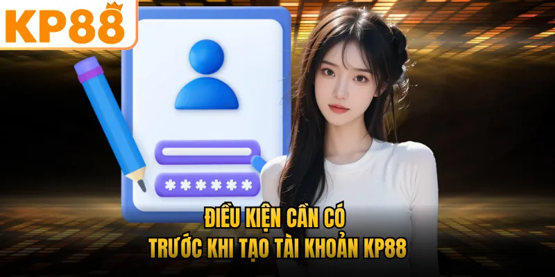 Điều kiện cần có trước khi tạo tài khoản KP88