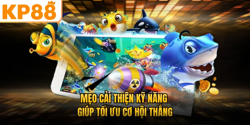 Mẹo cải thiện kỹ năng giúp tối ưu cơ hội thắng