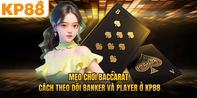 Mẹo Chơi Baccarat KP88 - Bí Kíp Giúp Bạn Gom Tiền Cực Khủng