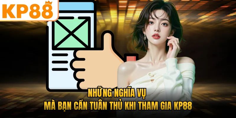 Những nghĩa vụ mà bạn cần tuân thủ khi tham gia KP88