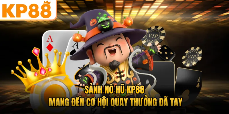 Sảnh nổ hũ KP88 mang đến cơ hội quay thưởng đã tay