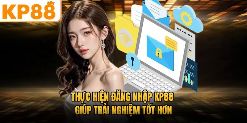 Thực hiện đăng nhập KP88 giúp trải nghiệm tốt hơn